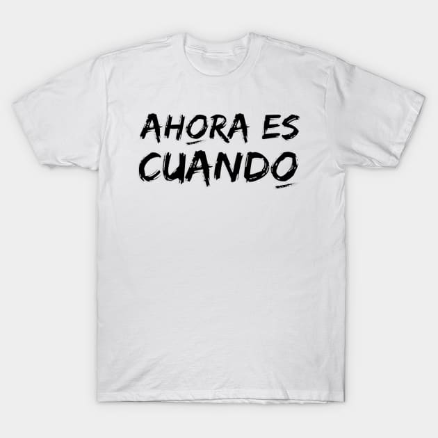 Now is when. Phrase in Spanish with typography in black. Now or never! T-Shirt by Rebeldía Pura